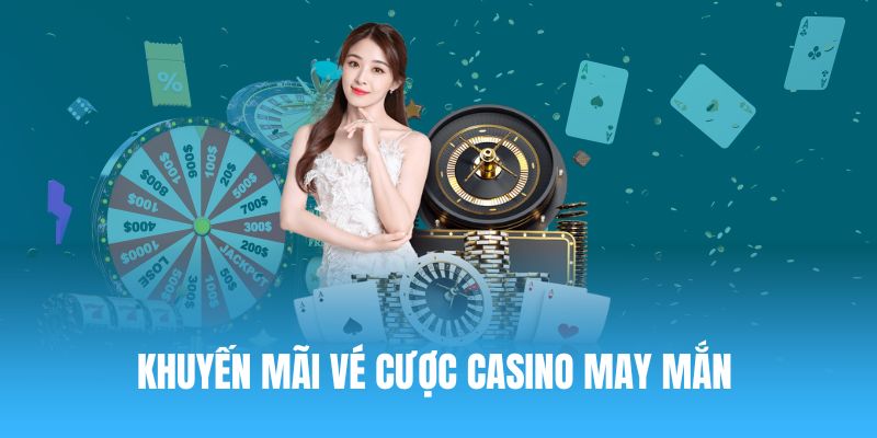 khuyen mai ve cuoc casino may man